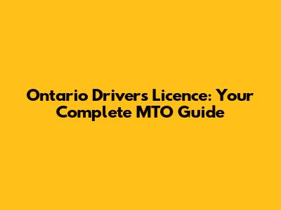 Ontario Driver's Licence: Your Complete MTO Guide