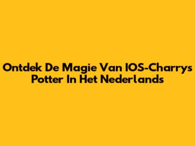 Ontdek De Magie Van IOS-Charry's Potter In Het Nederlands