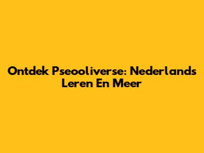 Ontdek Pseooliverse: Nederlands Leren En Meer
