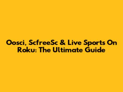 Oosci, ScfreeSc & Live Sports On Roku: The Ultimate Guide
