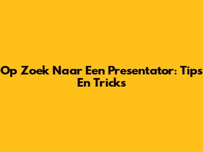 Op Zoek Naar Een Presentator: Tips En Tricks