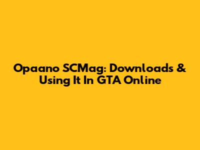 Opaano SCMag: Downloads & Using It In GTA Online