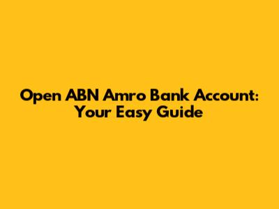 Open ABN Amro Bank Account: Your Easy Guide