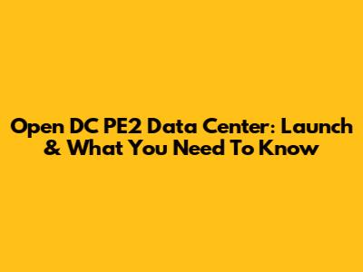 Open DC PE2 Data Center: Launch & What You Need To Know
