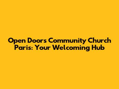Open Doors Community Church Paris: Your Welcoming Hub