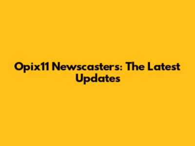 Opix11 Newscasters: The Latest Updates