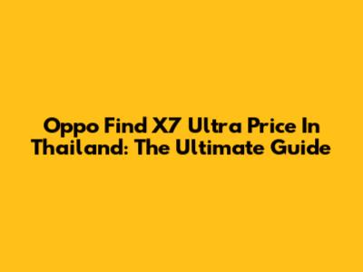 Oppo Find X7 Ultra Price In Thailand: The Ultimate Guide
