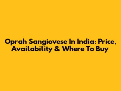 Oprah Sangiovese In India: Price, Availability & Where To Buy