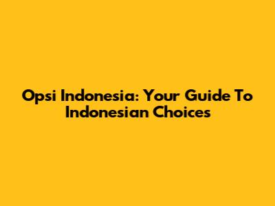 Opsi Indonesia: Your Guide To Indonesian Choices