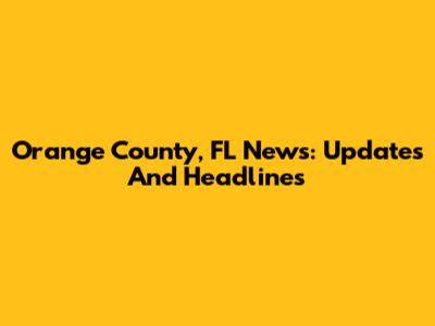 Orange County, FL News: Updates And Headlines