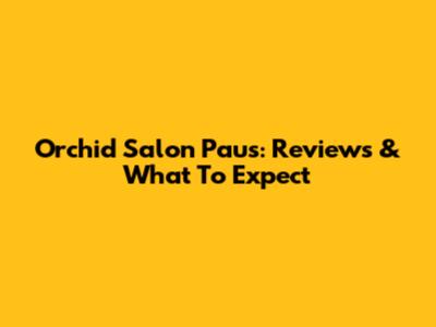 Orchid Salon Paus: Reviews & What To Expect