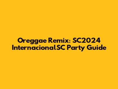 Oreggae Remix: SC2024 InternacionalSC Party Guide