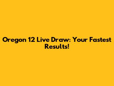 Oregon 12 Live Draw: Your Fastest Results!
