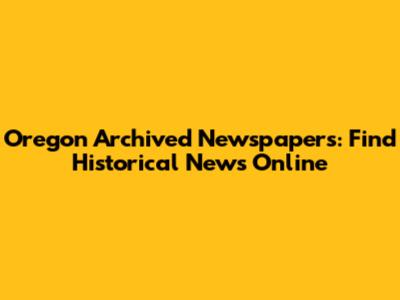 Oregon Archived Newspapers: Find Historical News Online