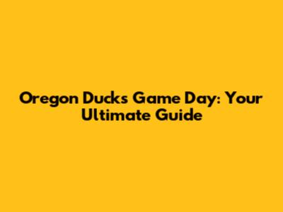 Oregon Ducks Game Day: Your Ultimate Guide