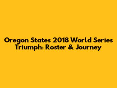 Oregon State's 2018 World Series Triumph: Roster & Journey