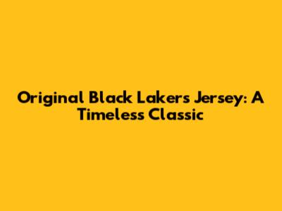 Original Black Lakers Jersey: A Timeless Classic
