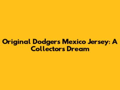Original Dodgers Mexico Jersey: A Collector's Dream