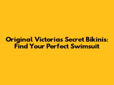 Original Victoria's Secret Bikinis: Find Your Perfect Swimsuit