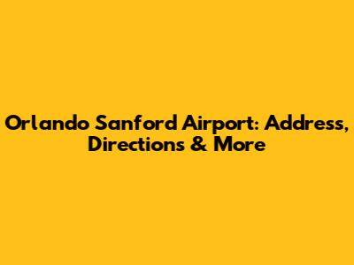 Orlando Sanford Airport: Address, Directions & More