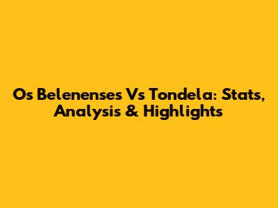 Os Belenenses Vs Tondela: Stats, Analysis & Highlights