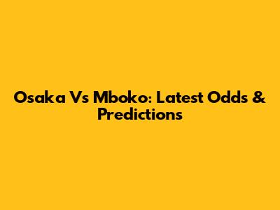 Osaka Vs Mboko: Latest Odds & Predictions