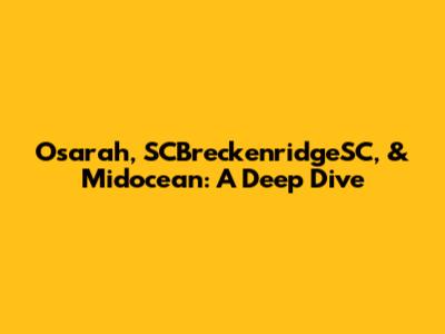 Osarah, SCBreckenridgeSC, & Midocean: A Deep Dive
