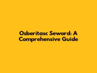 Osberitasc Seword: A Comprehensive Guide