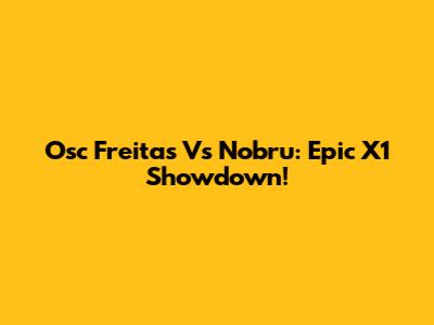 Osc Freitas Vs Nobru: Epic X1 Showdown!