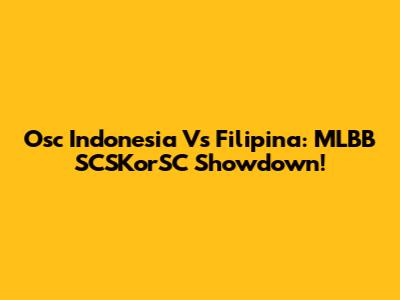 Osc Indonesia Vs Filipina: MLBB SCSKorSC Showdown!