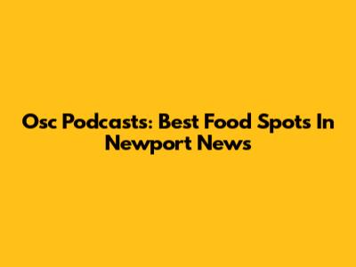 Osc Podcasts: Best Food Spots In Newport News