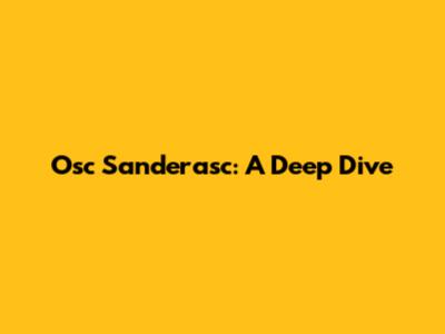 Osc Sanderasc: A Deep Dive