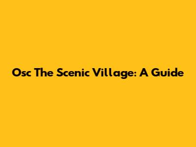 Osc The Scenic Village: A Guide