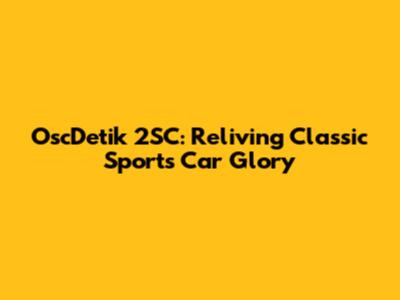 OscDetik 2SC: Reliving Classic Sports Car Glory