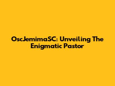 OscJemimaSC: Unveiling The Enigmatic Pastor