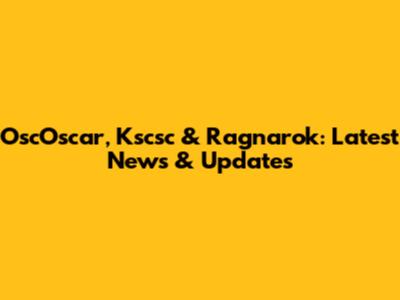 OscOscar, Kscsc & Ragnarok: Latest News & Updates