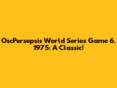 OscPersepsi's World Series Game 6, 1975: A Classic!
