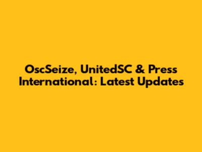 OscSeize, UnitedSC & Press International: Latest Updates