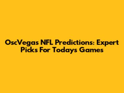 OscVegas NFL Predictions: Expert Picks For Today's Games