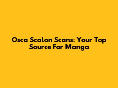 Osca Scalon Scans: Your Top Source For Manga