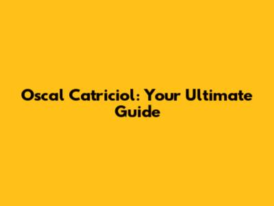 Oscal Catriciol: Your Ultimate Guide