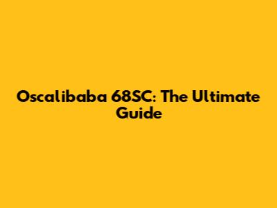 Oscalibaba 68SC: The Ultimate Guide
