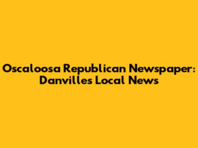 Oscaloosa Republican Newspaper: Danville's Local News
