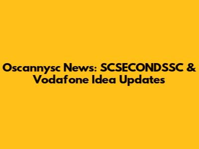 Oscannysc News: SCSECONDSSC & Vodafone Idea Updates