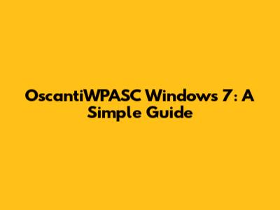OscantiWPASC Windows 7: A Simple Guide