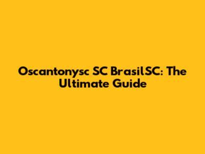 Oscantonysc SC BrasilSC: The Ultimate Guide