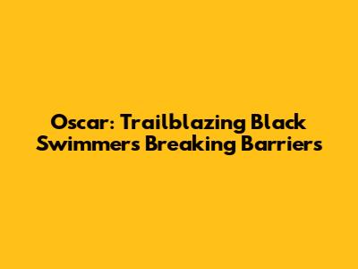 Oscar: Trailblazing Black Swimmers Breaking Barriers
