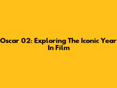 Oscar 02: Exploring The Iconic Year In Film