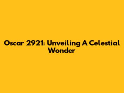 Oscar 2921: Unveiling A Celestial Wonder
