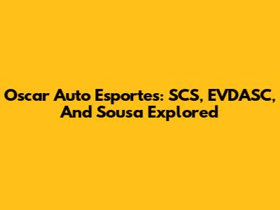 Oscar Auto Esportes: SCS, EVDASC, And Sousa Explored